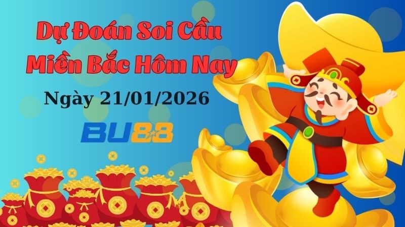 BU88 Dự đoán xổ số miền Bắc hôm nay ngày 21/1/2026 [Không Thể Bỏ Qua]
